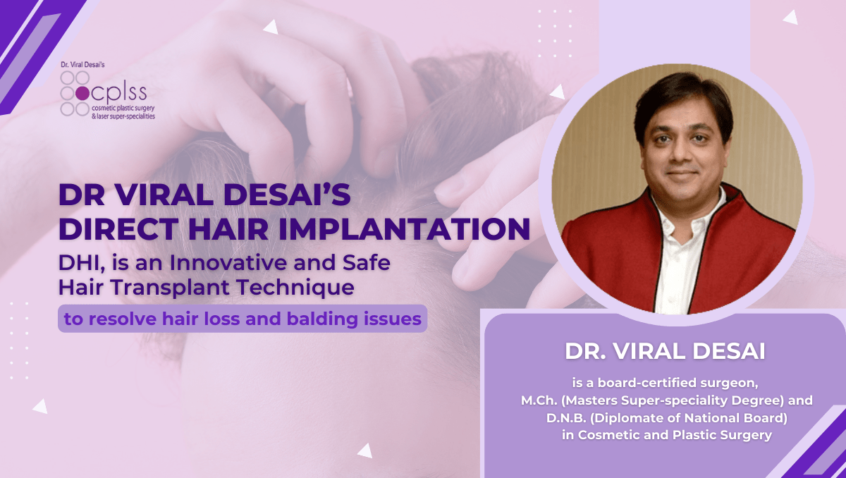 Dr. Viral Desai: Direct Hair Implantation is an Innovative Technique to resolve hair loss and balding issue<br />
