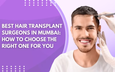 Best Hair Transplant Surgeons in Mumbai: How to Choose the Right One for You